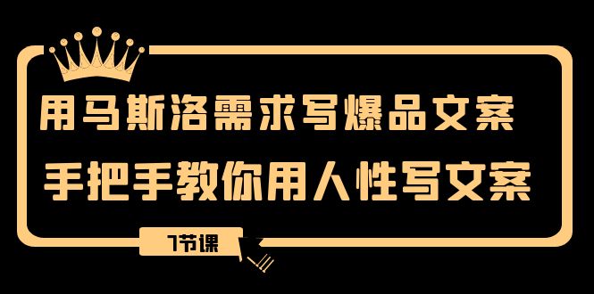 （8335期）用马斯洛·需求写爆品文案，手把手教你用人性写文案（7节课）-启航188资源站