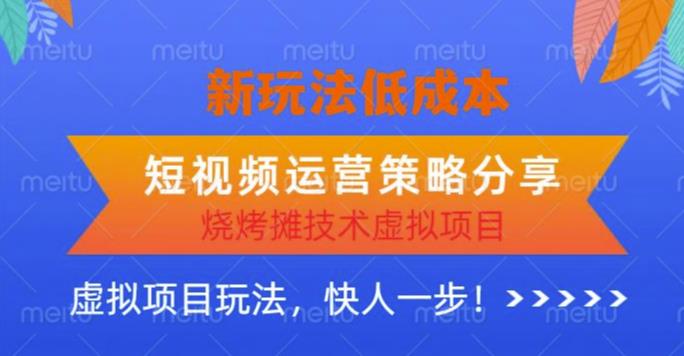 低成本烧烤摊技术虚拟项目新玩法，短视频运营策略分享，快人一步【揭秘】-启航188资源站