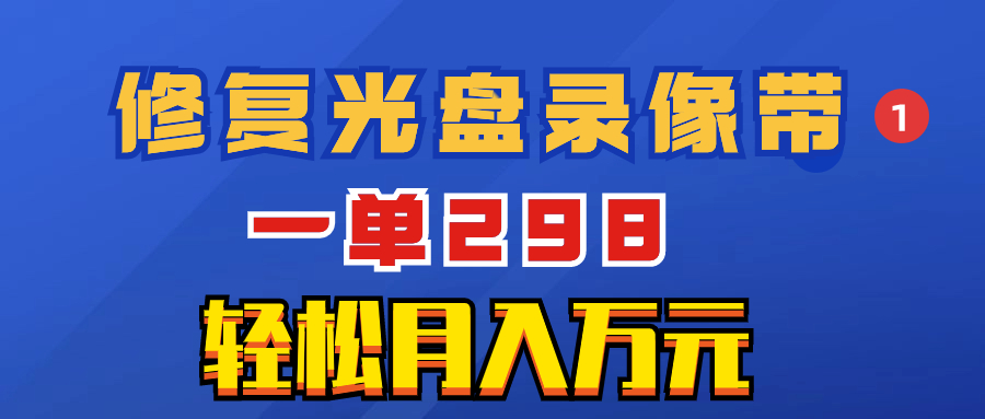 （8362期）超冷门项目：修复光盘录像带，一单298，轻松月入万元-启航188资源站