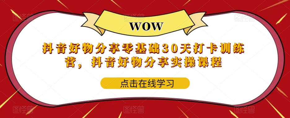 抖音好物分享零基础30天打卡训练营，抖音好物分享实操课程-启航188资源站