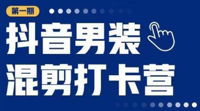 抖音男装混剪打卡营，0基础在家兼职可以做，上手简单-启航188资源站