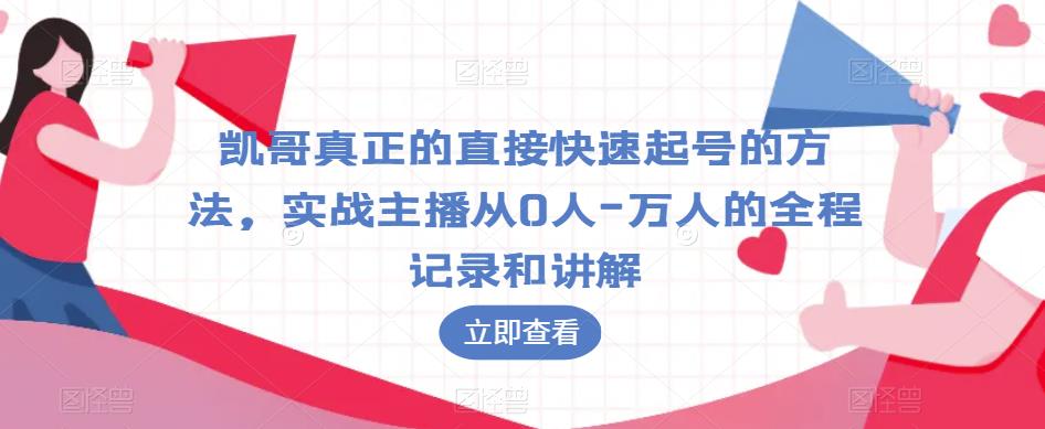 凯哥真正的直接快速起号的方法，实战主播从0人-万人的全程记录和讲解-启航188资源站
