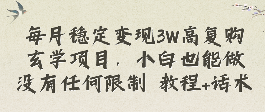 （8417期）每月稳定变现3W高复购玄学项目，小白也能做没有任何限制 教程+话术-启航188资源站