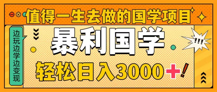 （8419期）值得一生去做的国学项目，暴力国学，轻松日入3000+-启航188资源站