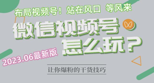 2023.6视频号最新玩法讲解，布局视频号，站在风口上-启航188资源站