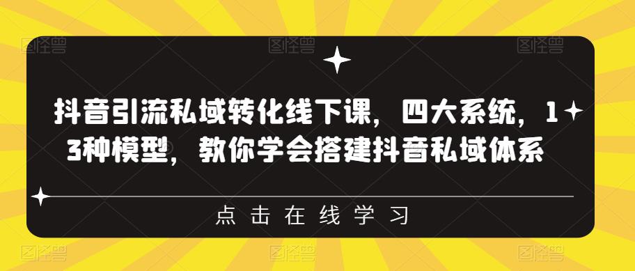 抖音引流私域转化线下课，四大系统，13种模型，教你学会搭建抖音私域体系‎-启航188资源站