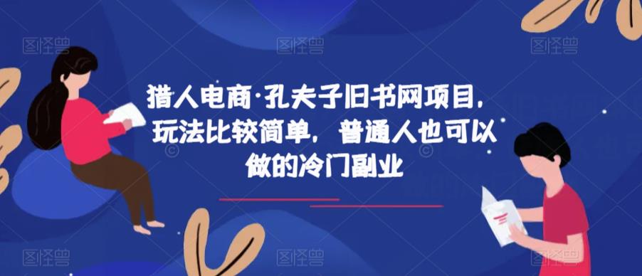 猎人电商·孔夫子旧书网项目，玩法比较简单，普通人也可以做的冷门副业-启航188资源站