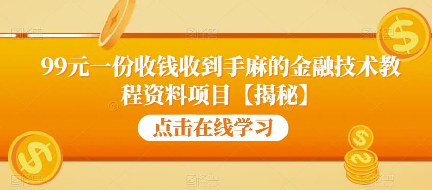 99元一份收钱收到手麻的金融技术教程资料项目【揭秘】-启航188资源站