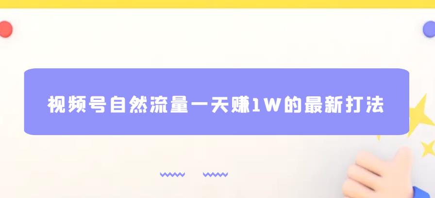 视频号自然流量一天赚1W的最新打法，基本0投资【揭秘】-启航188资源站