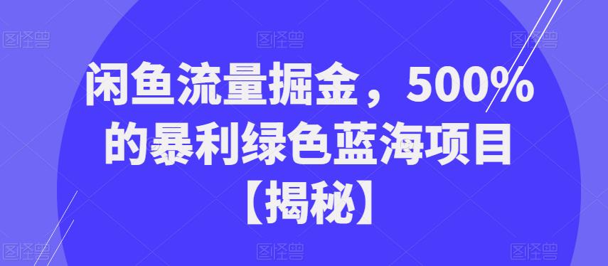 闲鱼流量掘金，500%的暴利绿色蓝海项目【揭秘】-启航188资源站