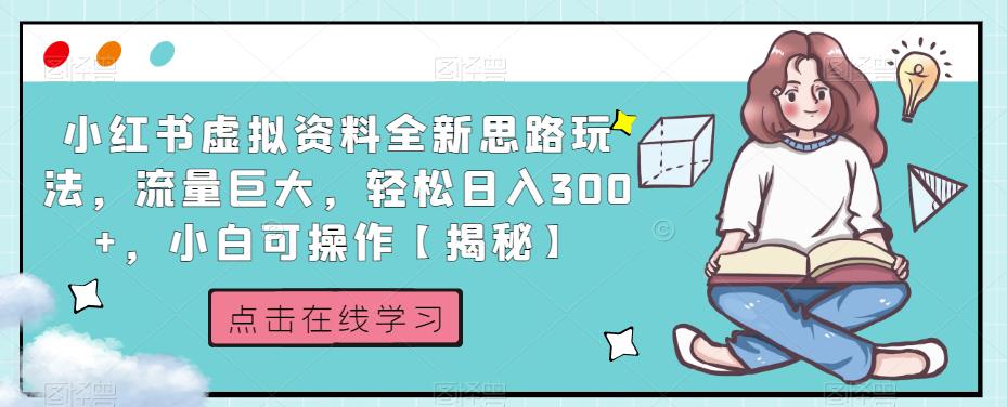 小红书虚拟资料全新思路玩法，流量巨大，轻松日入300+，小白可操作【揭秘】-启航188资源站