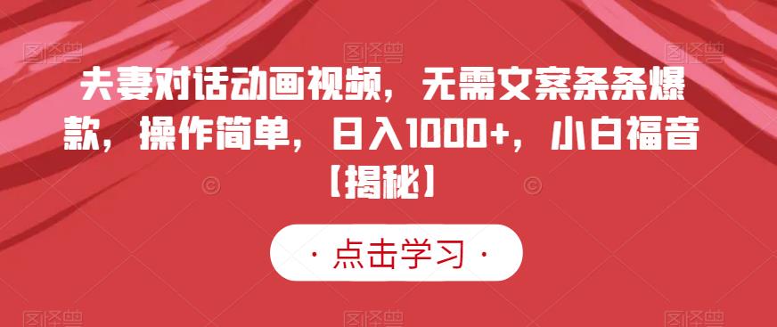 夫妻对话动画视频，无需文案条条爆款，操作简单，日入1000+，小白福音【揭秘】-启航188资源站