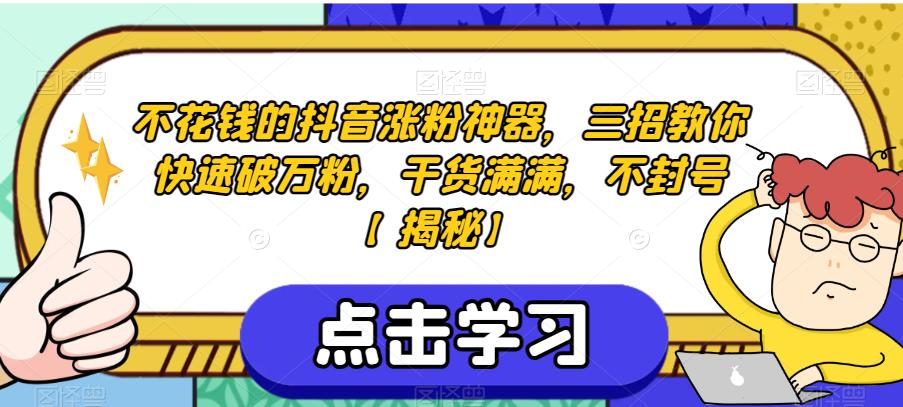 不花钱的抖音涨粉神器，三招教你快速破万粉，干货满满，不封号【揭秘】-启航188资源站