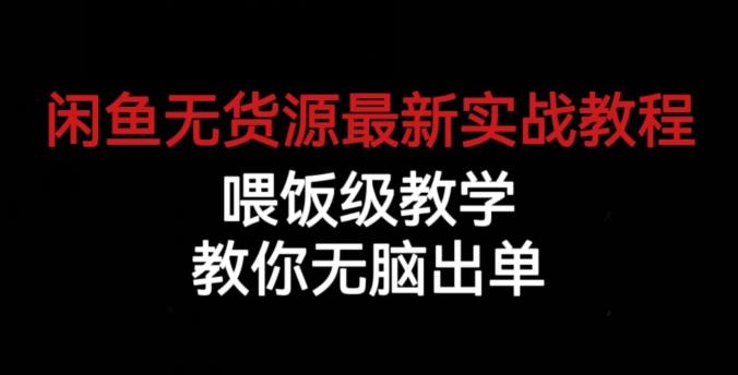 闲鱼无货源最新实战教程，喂饭级教学，教你无脑出单【揭秘】-启航188资源站