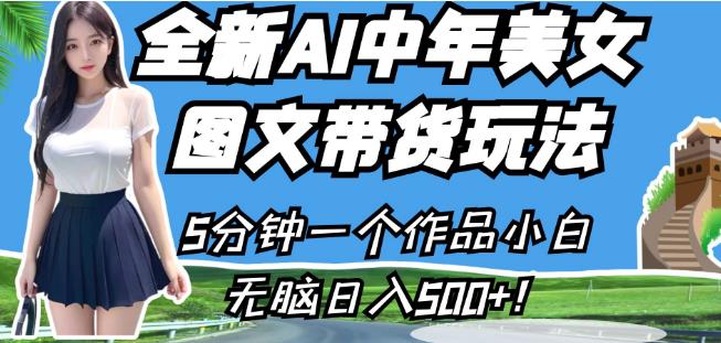 全新AI中年美女图文带货玩法，5分钟一个作品小白无脑日入500+【揭秘】-启航188资源站