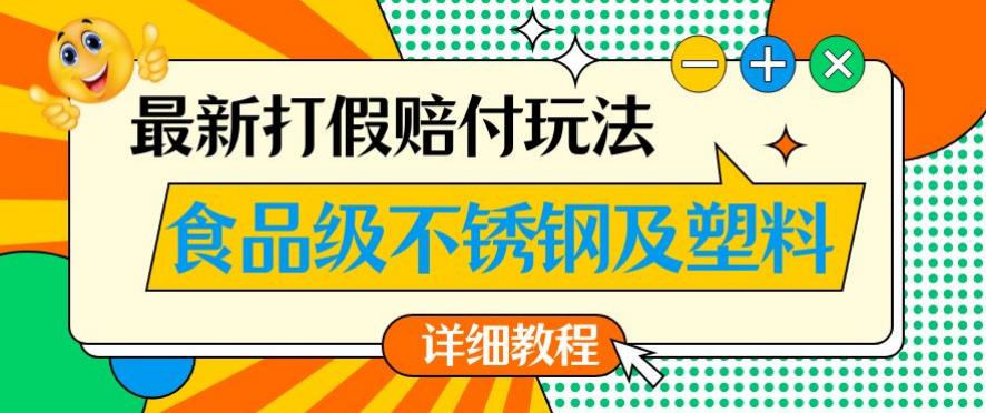 最新食品级不锈钢及塑料打假赔付玩法，一单利润500【详细玩法教程】【仅揭秘】-启航188资源站