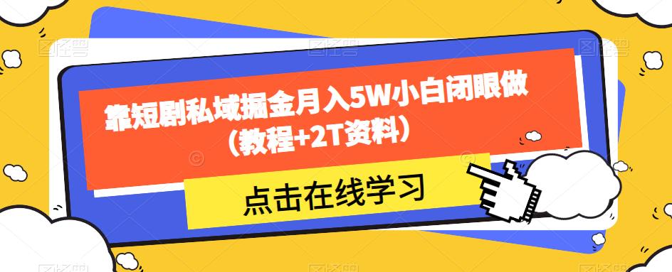 靠短剧私域掘金月入5W小白闭眼做（教程+2T资料）-启航188资源站