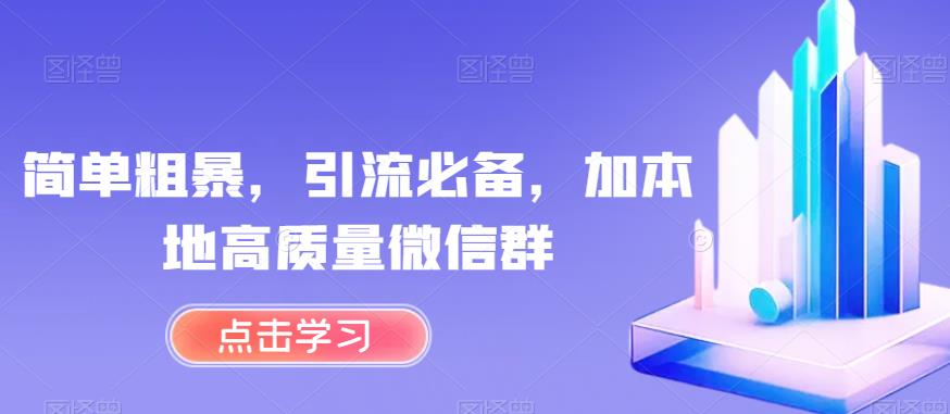 简单粗暴，引流必备，加本地高质量微信群【揭秘】-启航188资源站