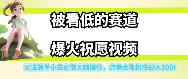 被看低的赛道爆火祝愿视频，玩法简单小白必做无脑操作，流量大涨粉快日入500-启航188资源站