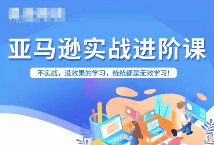 亚马逊FBA运营进阶课，不实战，没效果的学习，统统都是无效学习-启航188资源站