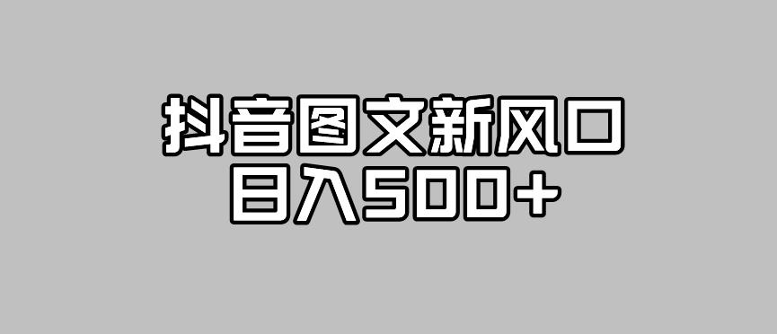 抖音图文最新风口，流量扶持非常高，日入500+【揭秘】-启航188资源站