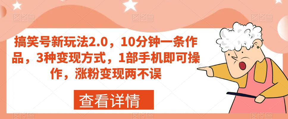 搞笑号新玩法2.0，10分钟一条作品，3种变现方式，1部手机即可操作，涨粉变现两不误-启航188资源站