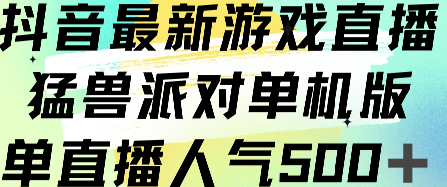 抖音最新游戏直播猛兽派对单机版单直播人气500+-启航188资源站