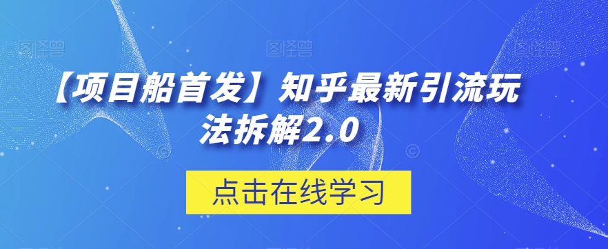 【项目船首发】知乎最新引流玩法拆解2.0【揭秘】-启航188资源站