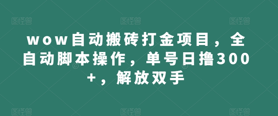 wow自动搬砖打金项目，全自动脚本操作，单号日撸300+，解放双手【揭秘】-启航188资源站