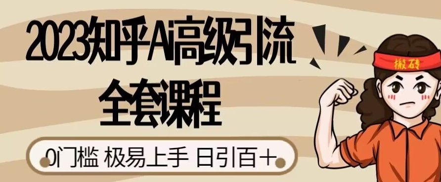 2023知乎Ai高级引流全套课程，0门槛极易上手，日引100+-启航188资源站