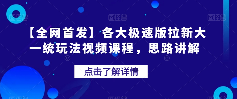 【全网首发】各大极速版拉新大一统玩法视频课程，思路讲解【揭秘】-启航188资源站