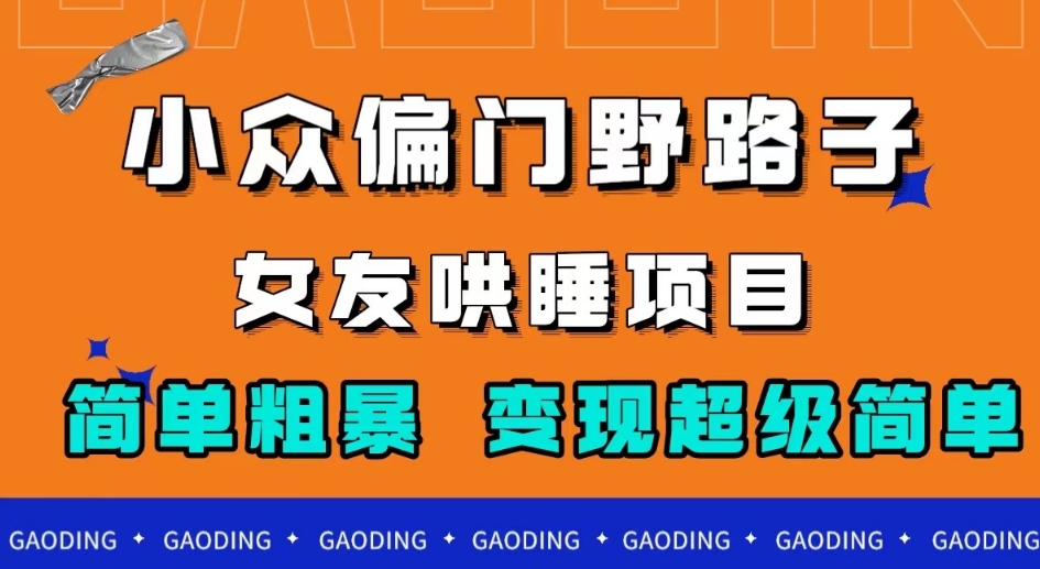 小众偏门野路子，女友哄睡项目，简单粗暴，轻松日入500＋【揭秘】-启航188资源站