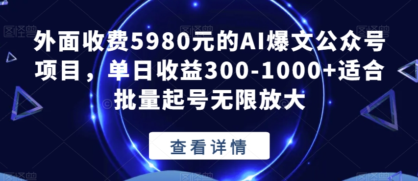 外面收费5980元的AI爆文公众号项目，单日收益300-1000+适合批量起号无限放大【揭秘】-启航188资源站