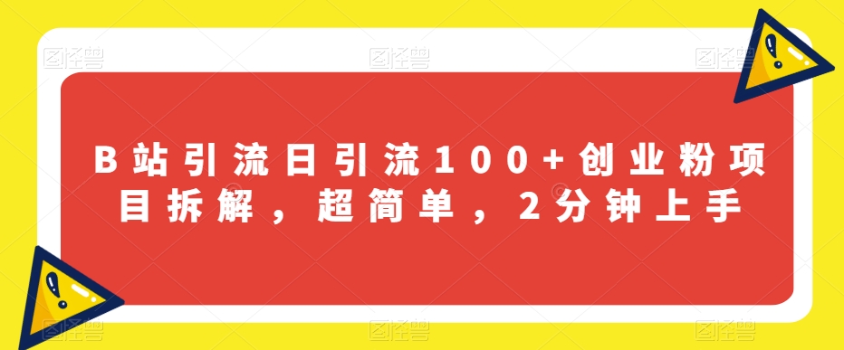 B站引流日引流100+创业粉项目拆解，超简单，2分钟上手【揭秘】-启航188资源站