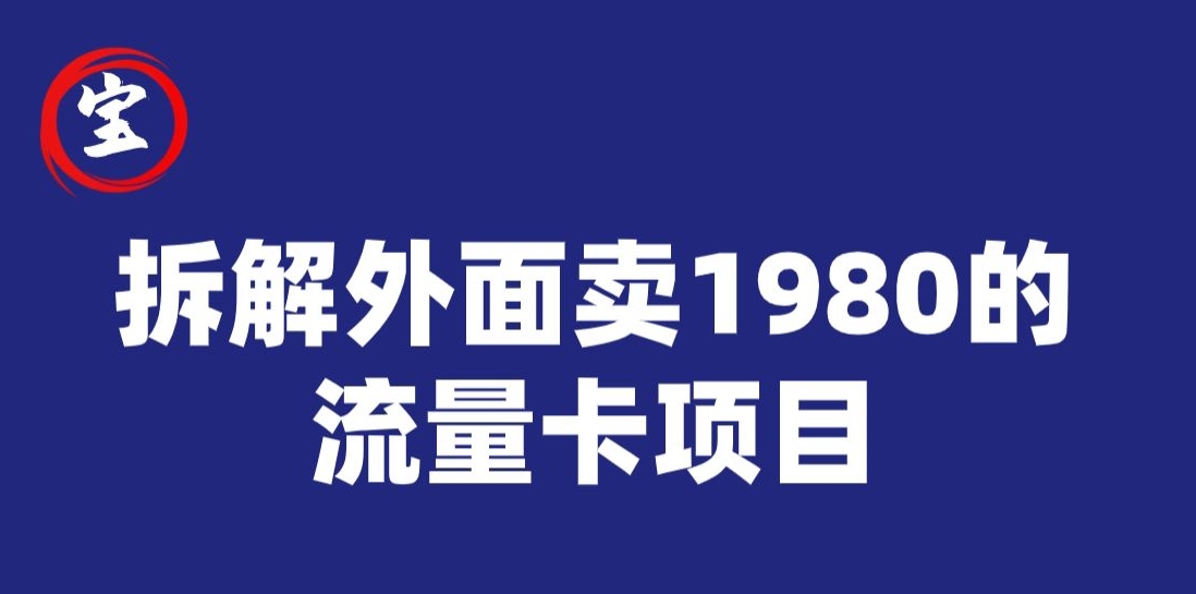 宝哥拆解外面卖1980手机流量卡项目，0成本无脑推广-启航188资源站