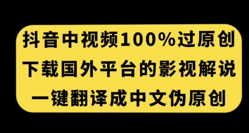 抖音中视频百分百过原创，下载国外平台的电影解说，一键翻译成中文获取收益-启航188资源站