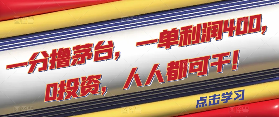 一分撸茅台，一单利润400，0投资，人人都可干！【揭秘】-启航188资源站