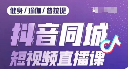 健身行业抖音同城短视频直播课，通过抖音低成本获客提升业绩，门店标准化流程承接流量-启航188资源站