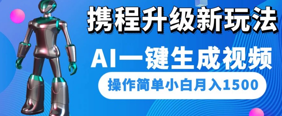 携程升级新玩法AI一键生成视频，操作简单小白月入1500-启航188资源站