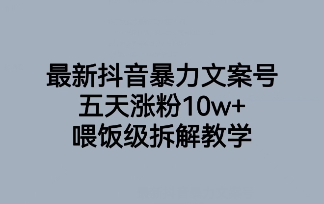 最新抖音暴力文案号，五天涨粉10w+，喂饭级拆解教学-启航188资源站