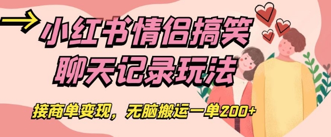 小红书情侣搞笑聊天记录玩法，接商单变现，无脑搬运一单200+【揭秘】-启航188资源站