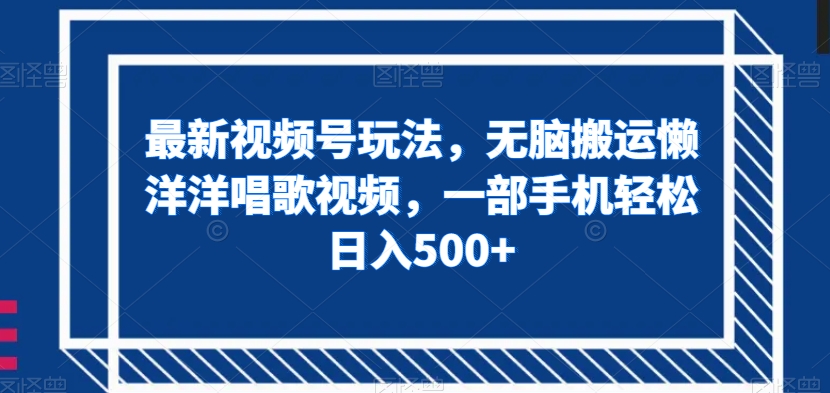 最新视频号玩法，无脑搬运懒洋洋唱歌视频，一部手机轻松日入500+【揭秘】-启航188资源站