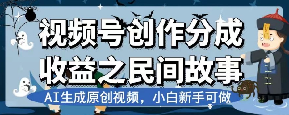 视频号创作分成收益之民间故事，AI生成原创视频，小白新手可做【揭秘】-启航188资源站