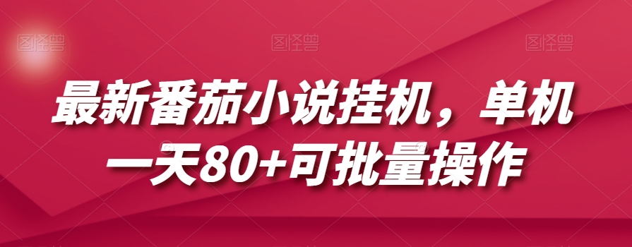 最新番茄小说挂机，单机一天80+可批量操作【揭秘】-启航188资源站