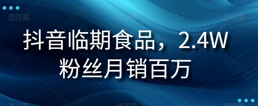 抖音临期食品项目，2.4W粉丝月销百万【揭秘】-启航188资源站