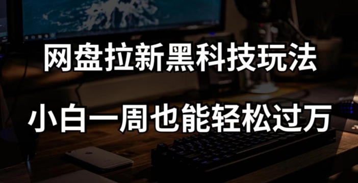 网盘拉新黑科技玩法，小白一周也能轻松过万【全套视频教程+黑科技】【揭秘】-启航188资源站