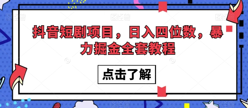 抖音短剧项目，日入四位数，暴力掘金全套教程【揭秘】-启航188资源站