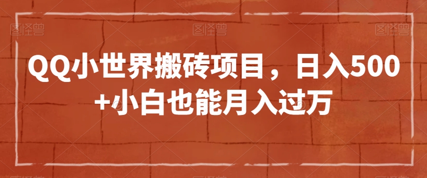 QQ小世界搬砖项目，日入500+小白也能月入过万【揭秘】-启航188资源站