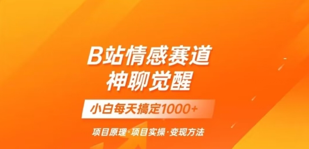 B站情感冷门蓝海赛道秒变现《神聊觉醒》一天轻松变现500+【揭秘】-启航188资源站