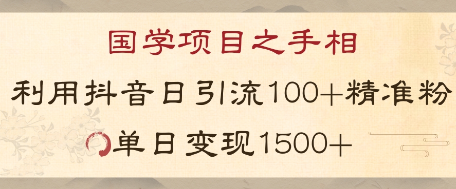 国学项目新玩法利用抖音引流精准国学粉日引100单人单日变现1500【揭秘】-启航188资源站